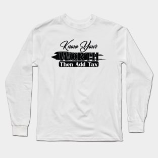 Know Your WORTH Then Add Tax Long Sleeve T-Shirt